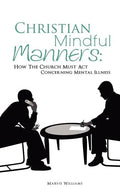 Christian Mindful Manners: How The Church Must Act Concerning Mental Illness - Paperback