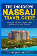 The Insider's Nassau Travel Guide: All the Info You Need to Know About the Biggest City in the Bahamas - Paperback