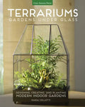 Terrariums - Gardens Under Glass: Designing, Creating, and Planting Modern Indoor Gardens - Paperback