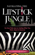 Navigating the Lipstick Jungle: Go from Plain Jane to Getting What You Want, Need, and Deserve! - Paperback