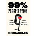 99% Perspiration: A New Working History of the American Way of Life - Hardcover