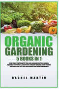 Organic Gardening: 5 Books in 1: How to Get Started with Your Own Organic Vegetable Garden, Master Hydroponics & Aquaponics, Learn to Gro - Paperback