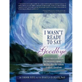 I Wasn't Ready to Say Goodbye: A Companion Workbook for Surviving, Coping, & Healing After the Sudden Death of a Loved One - Paperback