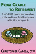From Cradle to Retirement: The Child IRA: How to start a newborn on the road to comfortable retirement while still in a cozy cradle - Paperback