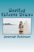 Meeting Chinese Women: A Complete Guide on How to Understand and Date Chinese Women - Paperback