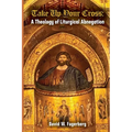 Take up Your Cross: A Theology of Liturgical Abnegation - Paperback