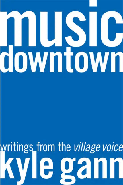 Music Downtown: Writings from the Village Voice - Paperback