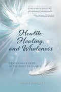 Health, Healing, and Wholeness: Devotions of Hope in the Midst of Illness - Paperback