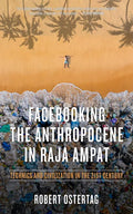 Facebooking the Anthropocene in Raja Ampat: Technics and Civilization in the 21st Century - Paperback