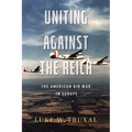 Uniting Against the Reich: The American Air War in Europe - Paperback