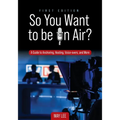 So You Want to be on Air?: A Guide to Anchoring, Hosting, Voice-overs, and More - Paperback