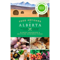 Food Artisans of Alberta: Your Trail Guide to the Best of Our Locally Crafted Fare - Paperback