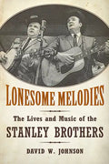 Lonesome Melodies: The Lives and Music of the Stanley Brothers - Paperback
