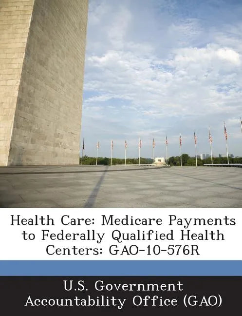 Health Care: Medicare Payments to Federally Qualified Health Centers: Gao-10-576r - Paperback
