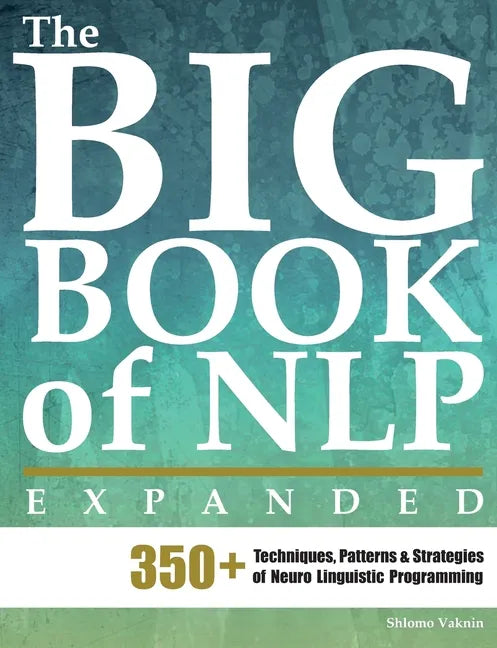 The Big Book of NLP, Expanded: 350+ Techniques, Patterns & Strategies of Neuro Linguistic Programming - Paperback
