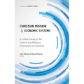 Christian Mission and Economic Systems: A Critical Survey of the Cultural and Religious Dimensions of Economies - Paperback