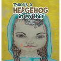 There's a Hedgehog in My Hair - Hardcover