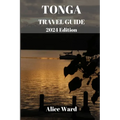 TONGA TRAVEL GUIDE 2024 Edition: Unveiling the Hidden Gems: A Comprehensive Journey through Tonga - Paperback