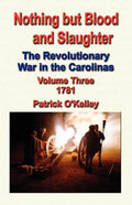 Nothing But Blood and Slaughter: The Revolutionary War in the Carolinas - Volume Three 1781 - Paperback