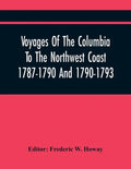 Voyages Of The Columbia To The Northwest Coast 1787-1790 And 1790-1793 - Paperback