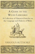 A Guide to the Welsh Language - A Collection of Historical Articles on the Language and Dialects of Wales - Paperback