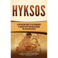 Hyksos: A Captivating Guide to the Conquerors of Ancient Egypt Who Ruled during the Fifteenth Dynasty - Hardcover