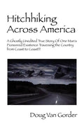 Hitchhiking Across America: A Ghostly Unedited True Story of One Man's Pioneered Existence Traversing the Country from Coast to Coast !!! - Paperback