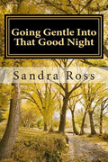 Going Gentle Into That Good Night: A Practical and Informative Guide For Fulfilling the Circle of Life For Our Loved Ones with Dementias and Alzheimer - Paperback