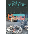A Cabin and Forty Acres: How to Find, Purchase and Manage your own Land - Paperback