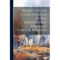 Report on the China Missions of the Presbyterian Board of Foreign Missions - Paperback