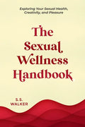 The Sexual Wellness Handbook: Exploring Your Sexual Health, Creativity, and Pleasure - Paperback