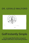 Golf Instantly Simple: An Accurate Method for Long and Straight Golf Shots and Putting Strokes - Paperback