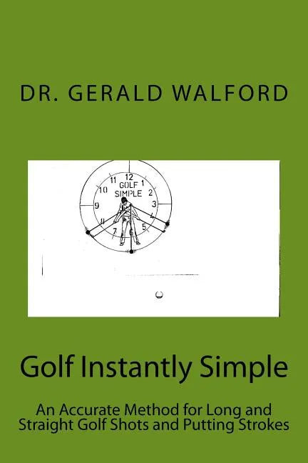 Golf Instantly Simple: An Accurate Method for Long and Straight Golf Shots and Putting Strokes - Paperback