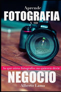 Aprende Fotografía y su Negocio: Lo que otros Fotógrafos no te quieren decir. - Paperback