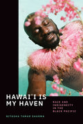 Hawai'i Is My Haven: Race and Indigeneity in the Black Pacific - Hardcover