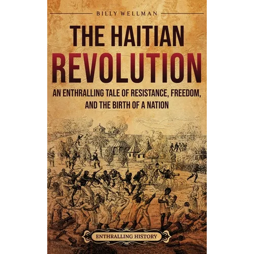 The Haitian Revolution: An Enthralling Tale of Resistance, Freedom, and the Birth of a Nation - Hardcover
