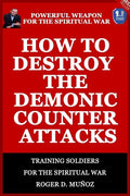 How to Destroy the Demonic Counter Attacks: Powerful Weapons of Spiritual Warfare - Paperback