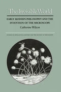 The Invisible World: Early Modern Philosophy and the Invention of the Microscope - Paperback