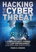 Hacking the Cyber Threat A Cybersecurity Primer for Law-Enforcement Leaders and Executives - Paperback