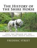 The History of the Shire Horse: And the Origin of the English Cart Horse Society - Paperback
