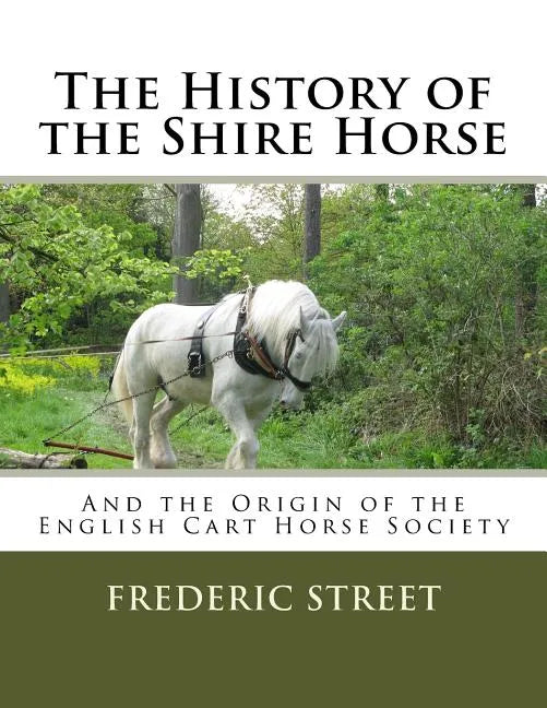 The History of the Shire Horse: And the Origin of the English Cart Horse Society - Paperback
