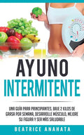 Ayuno Intermitente: Una Guía Para Principiantes Baje 2 Kilos De Grasa Por Semana Desarrolle Musculo Mejore Su Figura Y Sea Mas Saludable - Paperback