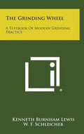 The Grinding Wheel: A Textbook of Modern Grinding Practice - Hardcover