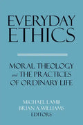 Everyday Ethics: Moral Theology and the Practices of Ordinary Life - Paperback