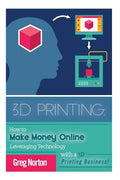 3D Printing: How to Make Money Online Leveraging Technology with a 3D Printing Business - Paperback