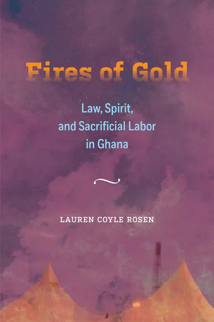 Fires of Gold: Law, Spirit, and Sacrificial Labor in Ghana Volume 4 - Hardcover