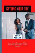 Getting Your Guy: How to Win The Heart Of The Perfect Man You Have Always Desired. - Paperback