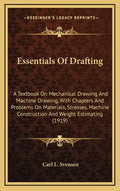 Essentials of Drafting: A Textbook on Mechanical Drawing and Machine Drawing, with Chapters and Problems on Materials, Stresses, Machine Const - Hardcover
