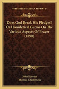 Does God Break His Pledges? Or Homiletical Germs On The Various Aspects Of Prayer (1890) - Paperback