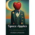 Space Apples: Space, Story, and a Collection of Spirited Word Salad - Paperback